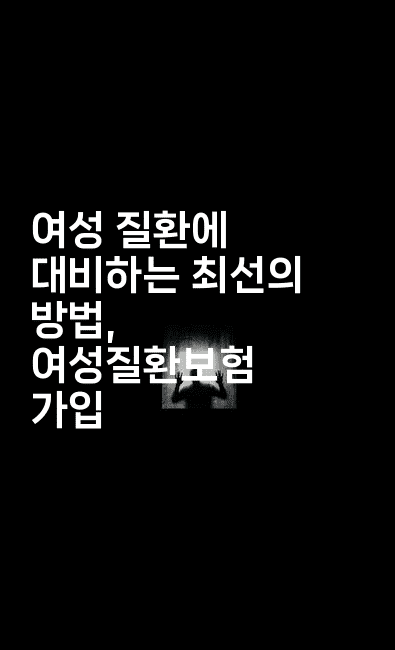 여성 질환에 대비하는 최선의 방법, 여성질환보험 가입