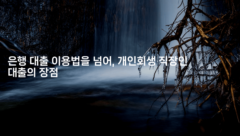 은행 대출 이용법을 넘어, 개인회생 직장인 대출의 장점-머니잼