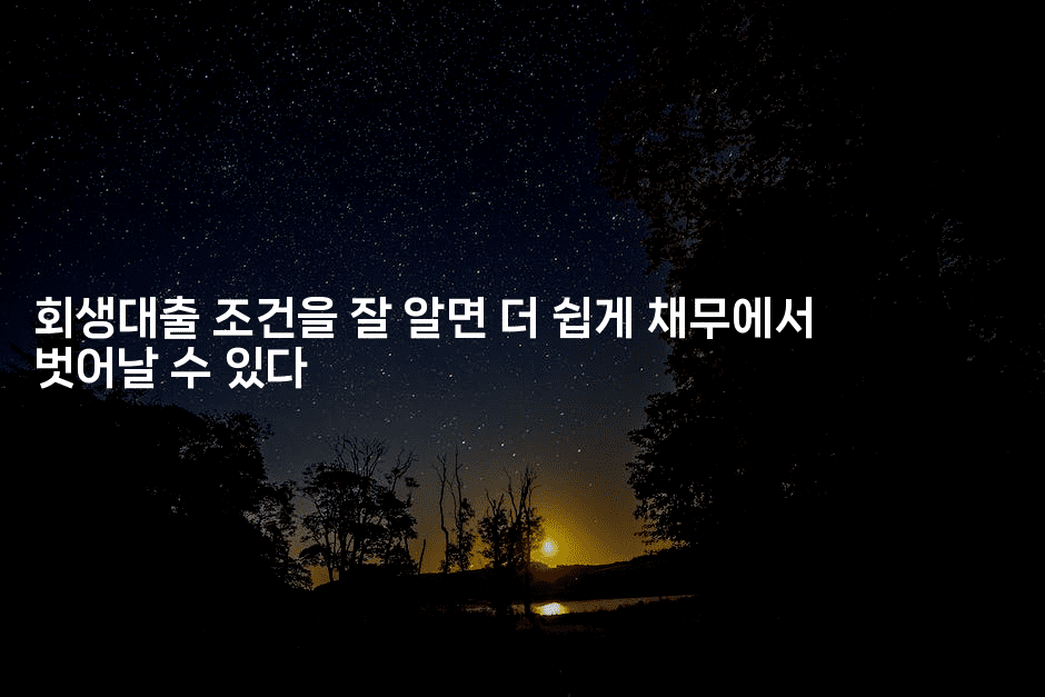 회생대출 조건을 잘 알면 더 쉽게 채무에서 벗어날 수 있다-머니잼